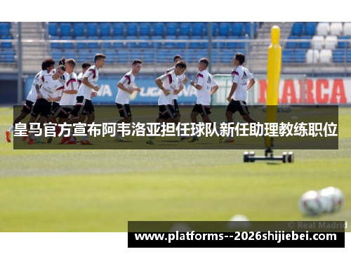 皇马官方宣布阿韦洛亚担任球队新任助理教练职位